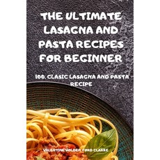 (영문도서) The Ultimate Lasagna and Pasta Recipes for Beginner Paperback, Valentine Holden, Ford Clarke, English, 9781803502816