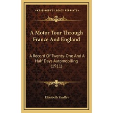 A Motor Tour Through France And England: A Record Of Twenty-One And A Half Days Automobiling (1911) Hardcover, Kessinger Publishing