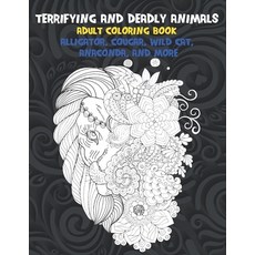 Terrifying and Deadly Animals - Adult Coloring Book - Alligator Cougar Wild cat Anaconda and more Paperback, Independently Published