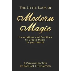 The Little Book of Modern Magic: Incantations and Practices for Create Magic in Your World Paperback, Independently Published