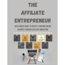 (영문도서) The Affiliate Entrepreneur: An Ultimate Guide to Create a Thriving Online Business through Af... Paperback, Independently Published, English, 9798393788834