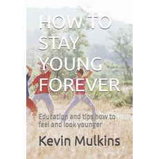(영문도서) How to Stay Young Forever: Education and tips how to feel and look younger Paperback, Independently Published, English, 9798392378517