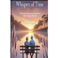 (영문도서) Whispers of Time: "Understanding and Supporting Your Aging Parents" A Simplifie... Paperback, Independently Published, English, 9798338549360