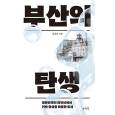 부산의 탄생:대한민국의 최전선에서 거센 물살을 마중한 도시, 생각의힘, 유승훈