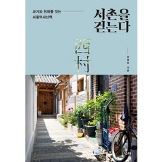 서촌을 걷는다:과거와 현재를 잇는 서울역사산책, 창해, 유영호