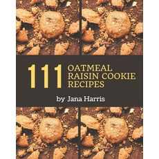111 Oatmeal Raisin Cookie Recipes: I Love Oatmeal Raisin Cookie Cookbook! Paperback, Independently Published, English, 9798573265902