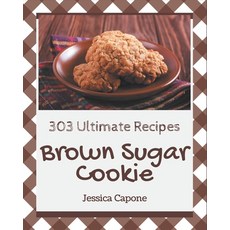 303 Ultimate Brown Sugar Cookie Recipes: Best Brown Sugar Cookie Cookbook for Dummies Paperback, Independently Published, English, 9798576255054