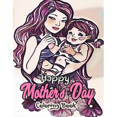 Happy Mother's Day Coloring Book: Beautiful Mother's Day Coloring Books For Boys Girls Teen Adult... Paperback, Independently Published, English, 9798742408895