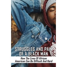 (영문도서) Struggles And Pain Of A Black Man: How The Lives Of African American Can Be Difficult And Har... Paperback, Independently Published, English, 9798504419008
