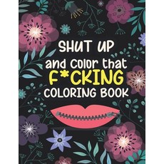 Shut up and color that f*cking coloring book: wonderful Incredibly fun relaxing book with stress rel... Paperback, Independently Published, English, 9798678323781