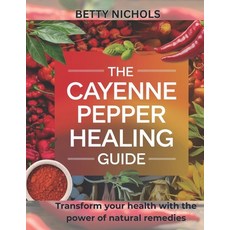 (영문도서) The Cayenne pepper healing guide: Transform your health with the power of natur... Paperback, Independently Published, English, 9798307553077