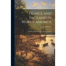 (영문도서) France and England in North America: La Salle and the Discovery of the Great West Paperback, Legare Street Press, English, 9781022522664