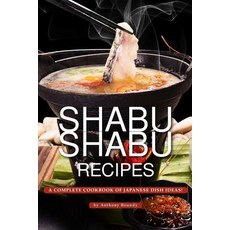 Shabu Shabu Recipes: A Complete Cookbook of Japanese Dish Ideas! Paperback, Independently Published, English, 9781099815799