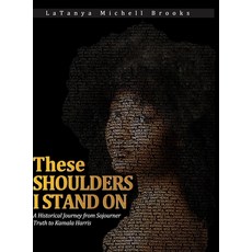 (영문도서) These Shoulders I Stand On: A Historical Journey from Sojourner Truth to Kamala Harris Hardcover, Nextlevel Book, English, 9781734438659
