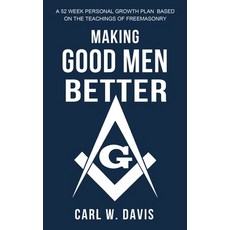 (영문도서) Making Good Men Better: A 52 Week Personal Growth Plan Based on the Teachings of Freemasonry Paperback, Blunderbuss Books, English, 9780578633565 Blunderbuss Books, English, 9780578633565