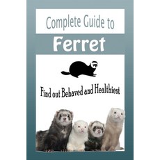 Complete Guide to Ferret: Find out Behaved and Healthiest: Gift Ideas for Holiday Paperback, Independently Published, English, 9798564234573