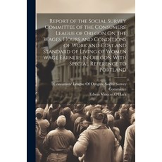 (영문도서) Report of the Social Survey Committee of the Consumers' League of Oregon On the Wages Hours ... Paperback, Legare Street Press, English, 9781022487161