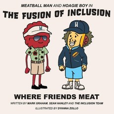 Meatball Man and Hoagie Boy in the Fusion of Inclusion - Where Friends Meat Volume 1 Paperback, Bookbaby