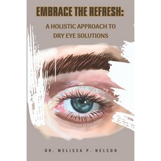 (영문도서) Embrace the Refresh: A Holistic Approach to Dry Eye Solutions Paperback, Independently Published, English, 9798856636764
