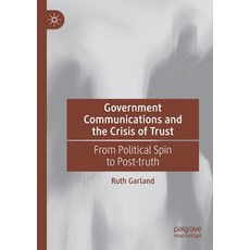  (영문도서) Government Communications and the Crisis of Trust: From Political Spin to Post-Truth Paperback, Palgrave MacMillan, English, 9783030775780 