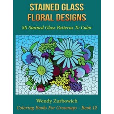 Stained Glass Floral Designs: 50 Stained Glass Patterns To Color Paperback,  Cre