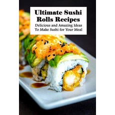 Ultimate Sushi Rolls Recipes: Delicious and Amazing Ideas To Make Sushi for Your Meal: Impressive Su... Paperback, Independently Published, English, 9798743041213