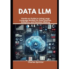 (영문도서) Data LLM: Hands-on Guide to Using Large Language Models for Data Queries Analy... Paperback, Independently Published, English, 9798300844868