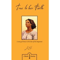 True to Her Faith: A Story of France in the Time of the Huguenots Paperback, CF4kids