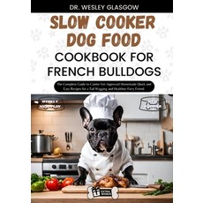 (영문도서) Slow Cooker Dog Food Cookbook for French Bulldogs: The Complete Guide to Canine Vet-Approved ... Paperback, Independently Published, English, 9798879907414