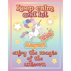 keep calm and let August enjoy the magic of the unicorn: The Unicorn coloring book is a very nice gi... Paperback, Independently Published, English, 9798744691929