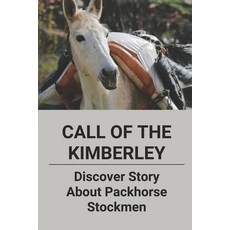 (영문도서) Packhorse Stockmen: Follow Call Of The Kimberley: Find The Life Follow Call Of The Kimberley Paperback, Independently Published, English, 9798515806712