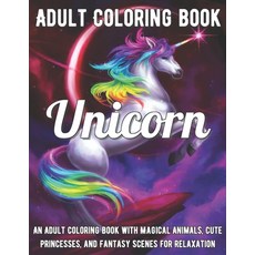 Unicorn Coloring Book: An Adult Coloring Book with Magical Animals Cute Princesses and Fantasy Sce... Paperback, Independently Published, English, 9798708097750
