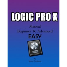 Logic Pro X: (Manual BEGINNER TO ADVANCED) EASY Paperback, Independently Published, English, 9798577401924