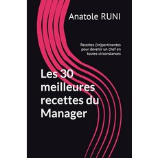 Les 30 meilleures recettes du Manager: Recettes (im)pertinentes pour devenir un chef en toutes cir