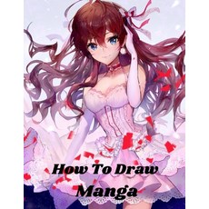 How To Draw Manga: Manga for the Beginner Everything you Need to Start Drawing Right Away The Comple... Paperback, Independently Published, English, 9798578148781