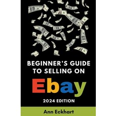 (영문도서) Beginner's Guide To Selling On eBay 2024 Edition Paperback, Ann Eckhart, English, 9798224352418