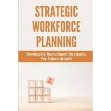 (영문도서) Strategic Workforce Planning: Developing Recruitment Strategies For Future Growth: Importance... Paperback, Independently Published, English, 9798504277387