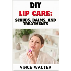 (영문도서) DIY Lip Care: SCRUBS BALM AND TREATMENT: Natural Recipes for Soft Healthy Li... Paperback, Independently Published, English, 9798342872485