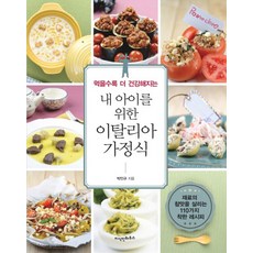 먹을수록 더 건강해지는 내 아이를 위한 이탈리아 가정식:재료의 참맛을 살리는 110가지 레시피, 지식인하우스