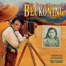 A Boy Named Beckoning: The True Story of Dr. Carlos Montezuma Native American Hero Library Binding, Carolrhoda Books (R)