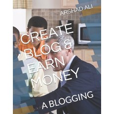 Create Blog & Earn Money: A Blogging Paperback, Independently Published