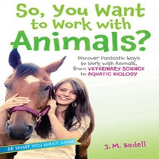 So You Want to Work with Animals: Discover Fantastic Ways to Work with Animals from Veterinary Sci, 1