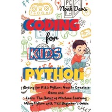 Coding for Kids Python: Coding for Kids: Python: How to Create a Game and Learn The Basics of Machin... Hardcover, Noah Davis, English, 9781802222128