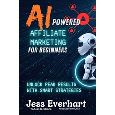 (영문도서) Ai Powered Affiliate Marketing for Beginners: Unlock Peak Results with Smart St... Paperback, Independently Published, English, 9798345588529