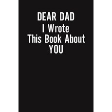 Dear Dad I Wrote This Book About You: Perfect For Father's Day Gifts Daddy Grandfathers Son And D... Paperback, Independently Published