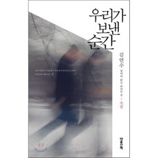 우리가 보낸 순간: 소설:날마다 읽고 쓴다는 것: 소설, 마음산책, 김연수 저