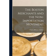 (영문도서) The Boston Merchants and the Non-importation Movement Paperback, Legare Street Press, English, 9781017187106