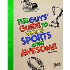 The Guys' Guide to Making Sports More Awesome Library Binding, Capstone Press