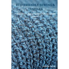 (영문도서) Eco-Friendly Sewing & Textiles: Fashion Décor and Accessories from Sustainabl... Paperback, Independently Published, English, 9798307115367 Independently Published, English, 9798307115367