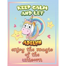 keep calm and let Adelyn enjoy the magic of the unicorn: The Unicorn coloring book is a very nice gi... Paperback, Independently Published, English, 9798733966397